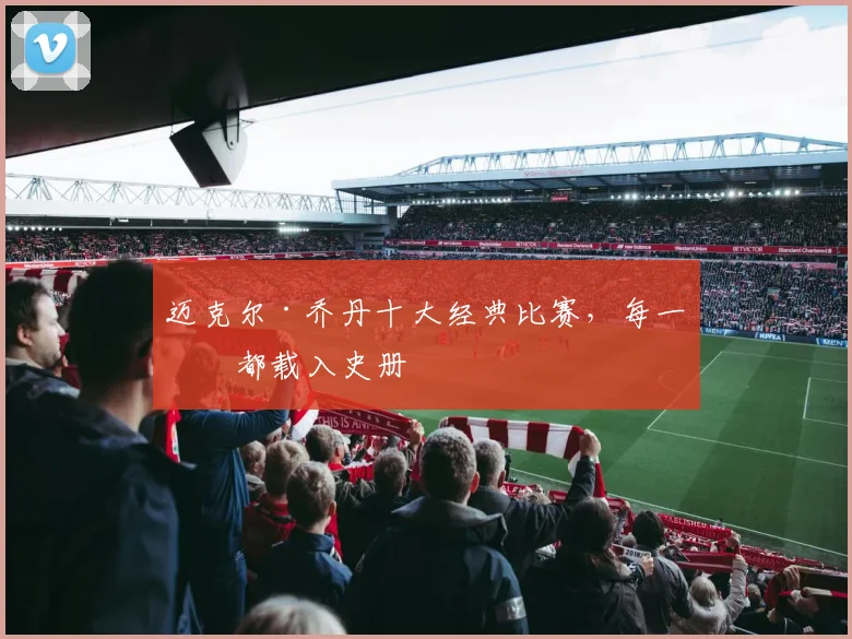 迈克尔·乔丹十大经典比赛，每一场都载入史册