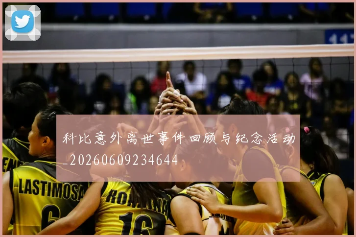 科比意外离世事件回顾与纪念活动_20260609234644